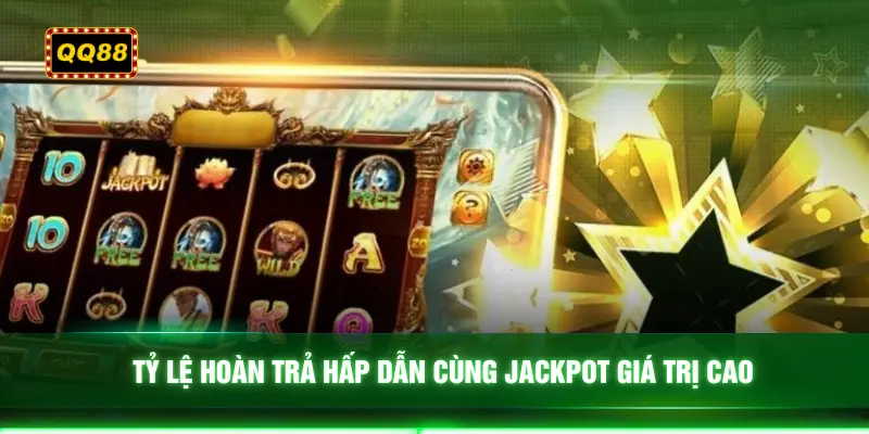 Tỷ lệ hoàn trả hấp dẫn cùng Jackpot giá trị cao