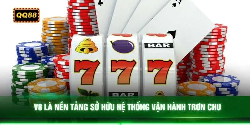 V8 là nền tảng sở hữu hệ thống vận hành trơn chu